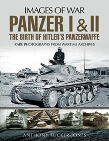 Panzer I and II: The Birth of Hitler’s Panzerwaffe: Rare Photographs from Wartime Archives