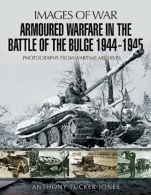 Armoured Warfare in the Battle of the Bulge 1944-1945: Rare Photographs from Wartime Archives