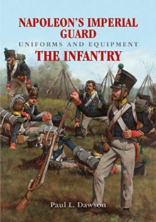 Napoleon’s Imperial Guard Uniforms and Equipment: The Infantry