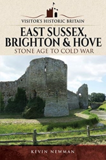 Visitors’ Historic Britain: East Sussex, Brighton & Hove: Stone Age to Cold War