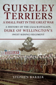 Image for Guiseley Terriers: A Small Part in the Great War: A History of the 1/6th Battalion, Duke of Wellington's West Riding Regiment