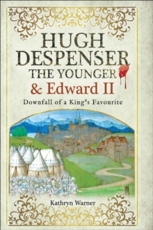 Image for Hugh Despenser the Younger and Edward II: Downfall of a King's Favourite