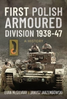 First Polish Armoured Division 1938-47: A History