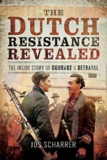 The Dutch Resistance Revealed: The Inside Story of Courage and Betrayal