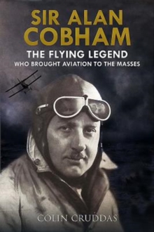 Sir Alan Cobham: The Flying Legend Who Brought Aviation to the Masses