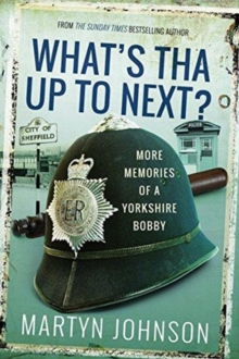 What’s Tha Up To Next?: More Memories of a Yorkshire Bobby
