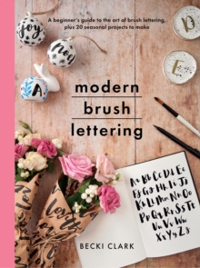 Modern Brush Lettering: A beginner’s guide to the art of brush lettering, plus 20 seasonal projects to make