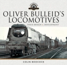 Oliver Bulleid’s Locomotives: Their Design and Development