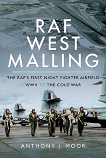 RAF West Malling: The RAF’s First Night Fighter Airfield – WWII to the Cold War