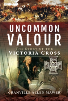 Image for Uncommon valour: the story of the Victoria Cross