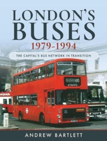 London’s Buses, 1979-1994: The Capital’s Bus Network in Transition