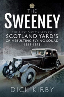 The Sweeney: The First Sixty Years of Scotland Yard’s Crimebusting: Flying Squad, 1919-1978