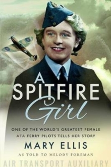 A Spitfire Girl: One of the World’s Greatest Female ATA Ferry Pilots Tells Her Story