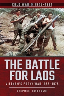 The Battle for Laos: Vietnam’s Proxy War, 1955-1975