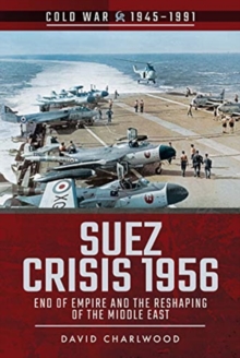 Suez Crisis 1956: End of Empire and the Reshaping of the Middle East