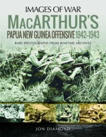 MacArthur’s Papua New Guinea Offensive, 1942-1943: Rare Photographs from Wartime Archives