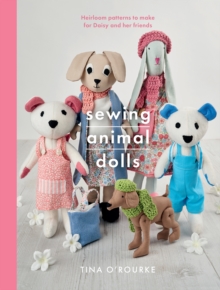 Sewing Animal Dolls: Heirloom patterns to make for Daisy and her friends