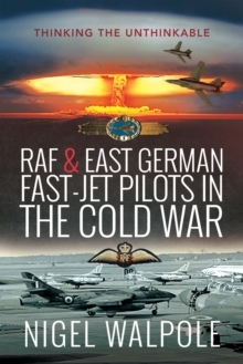 Image for RAF and East German Fast-Jet Pilots in the Cold War: Thinking the Unthinkable