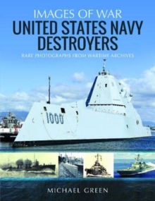 United States Navy Destroyers: Rare Photographs from Wartime Archives