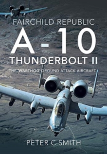 Fairchild Republic A-10 Thunderbolt II: The ‘Warthog’ Ground Attack Aircraft