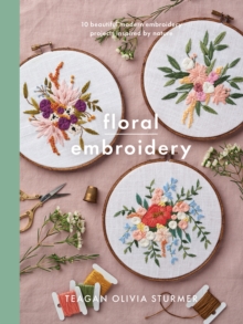 Floral Embroidery: Create 10 beautiful modern embroidery projects inspired by nature