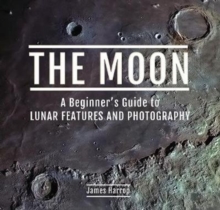 Image for The Moon: A Beginner's Guide to Lunar Features and Photography