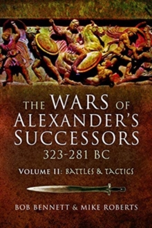 The Wars of Alexander’s Successors 323-281 BC: Volume 2: Battles and Tactics