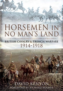 Horsemen in No Man’s Land: British Cavalry and Trench Warfare, 1914-1918