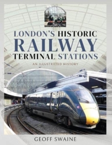 London’s Historic  Railway Terminal Stations: An Illustrated History