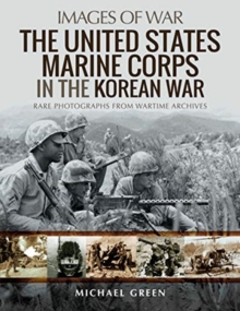 The United States Marine Corps in the Korean War: Rare Photographs from Wartime Archives