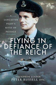 Flying in Defiance of the Reich: A Lancaster Pilot’s Rites of Passage