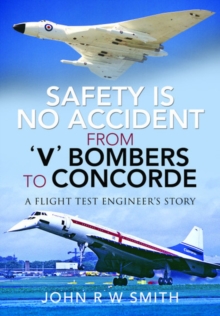 Safety is No Accident: From ‘V’ Bombers to Concorde: A Flight Test Engineer’s Story