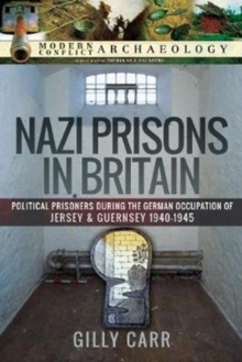 Nazi Prisons in the British Isles: Political Prisoners during the German Occupation of Jersey and Guernsey, 1940-1945