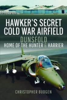 Hawker’s Secret Cold War Airfield: Dunsfold: Home of the Hunter and Harrier