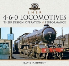 L N E R 4-6-0 Locomotives: Their Design, Operation and Performance