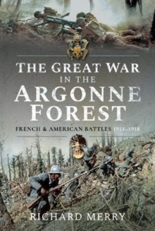 The Great War in the Argonne Forest: French and American Battles, 1914-1918