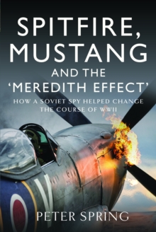 Spitfire, Mustang and the ‘Meredith Effect’: How a Soviet Spy Helped Change the Course of WWII