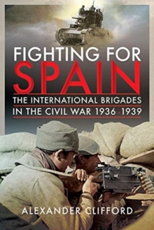 Fighting for Spain: The International Brigades in the Civil War, 1936-1939