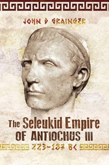 Image for The Seleukid Empire of Antiochus III  : 223-187 BC