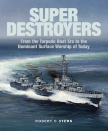 Image for Super Destroyers : From the Torpedo Boat Era to the Dominant Surface Warship of Today