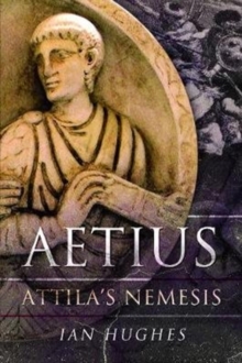 Aetius: Attila’s Nemesis