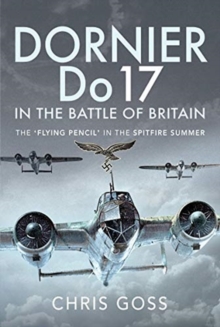 Dornier Do 17 in the Battle of Britain: The ‘Flying Pencil’ in the Spitfire Summer