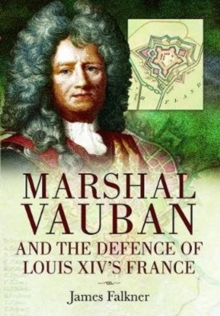 Marshal Vauban and the Defence of Louis XIV’s France