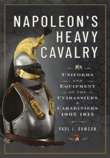 Image for Napoleon's Heavy Cavalry: Uniforms and Equipment of the Cuirassiers and Carabiniers, 1805-1815