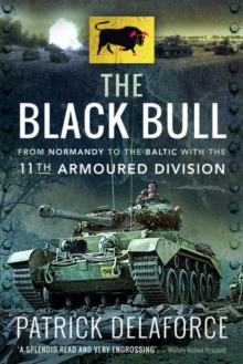 The Black Bull: From Normandy to the Baltic with the 11th Armoured Division