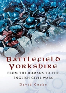 Battlefield Yorkshire: From the Romans to the English Civil Wars