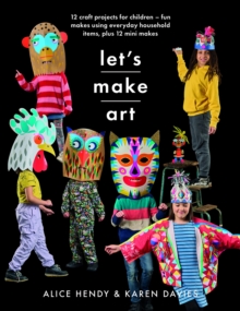 Let s Make Art: 12 Craft Projects for Children: Fun makes using everyday household items, plus 12 mini makes!