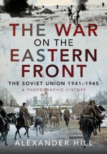 The War on the Eastern Front: The Soviet Union, 1941-1945 – A Photographic History