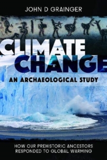 Climate Change: An Archaeological Study: How Our Prehistoric Ancestors Responded to Global Warming