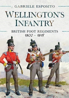 Wellington’s Infantry: British Foot Regiments 1800-1815